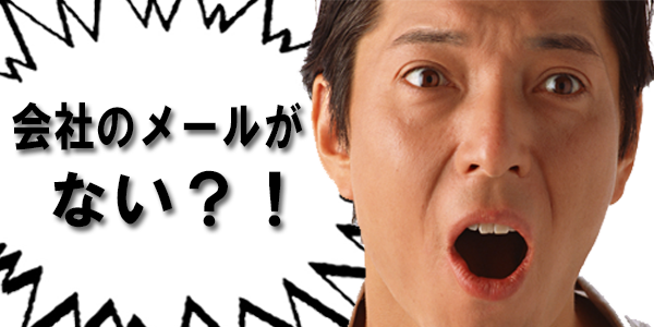 会社のメールがない？